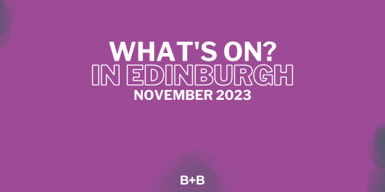 What's on in Edinburgh - November 2023- B+B Edinburgh