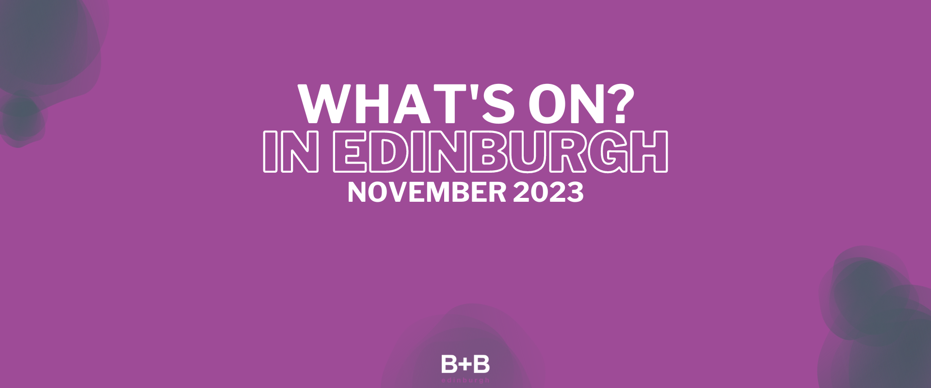 What's on in Edinburgh - November 2023- B+B Edinburgh