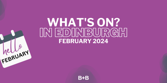 What's on in Edinburgh - February 2024 - B+B Edinburgh