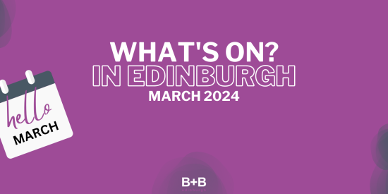 What's on in Edinburgh - March 2024 - B+B Edinburgh