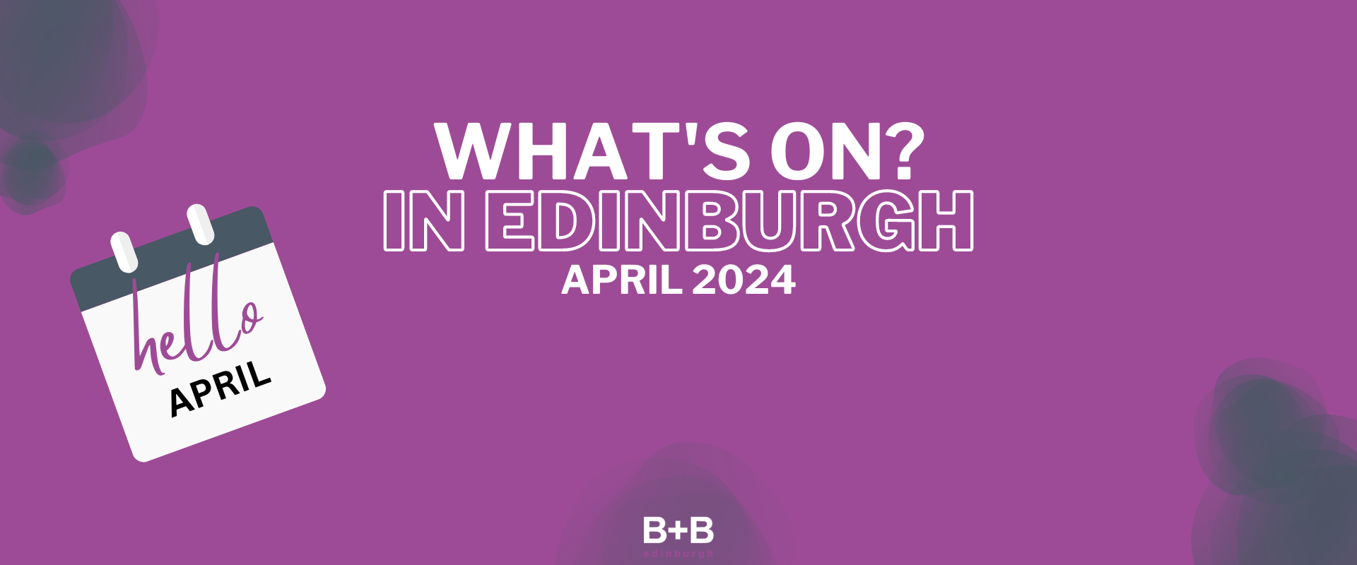 What's on in Edinburgh - April 2024 - B+B Edinburgh